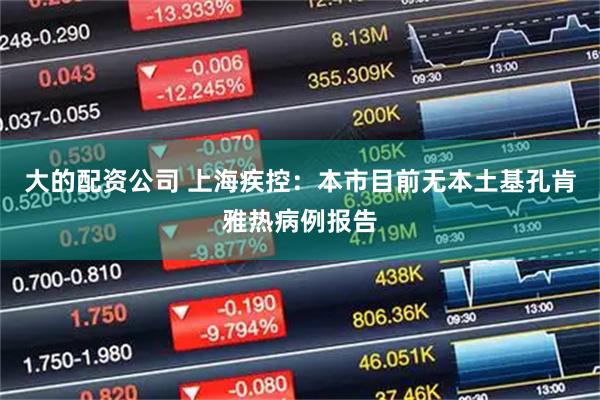 大的配资公司 上海疾控：本市目前无本土基孔肯雅热病例报告